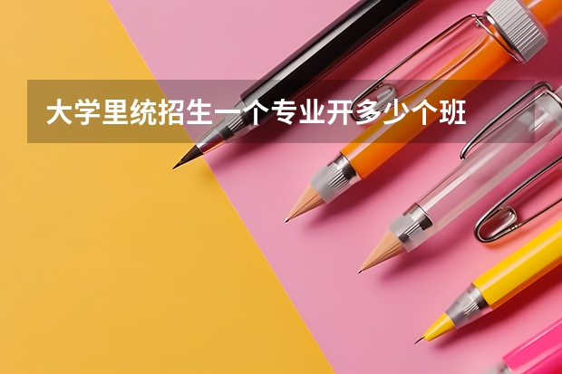 大学里统招生一个专业开多少个班