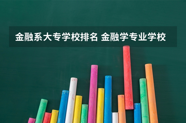 金融系大专学校排名 金融学专业学校排名