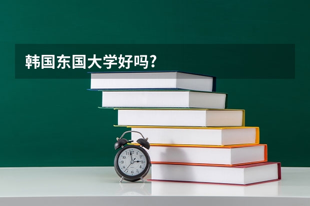 韩国东国大学好吗?