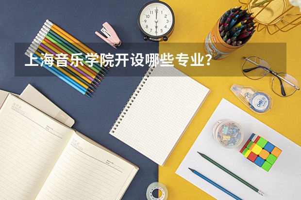 上海音乐学院开设哪些专业？