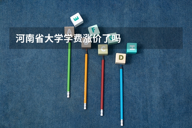 河南省大学学费涨价了吗