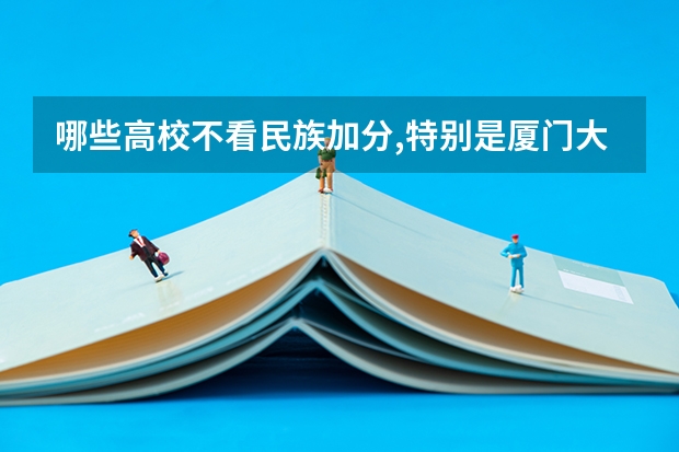 哪些高校不看民族加分,特别是厦门大学，北外，武大这几个看不看~