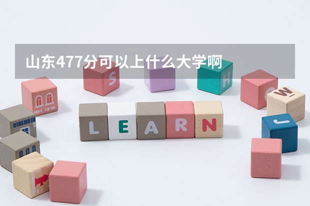 山东477分可以上什么大学啊