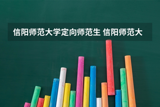 信阳师范大学定向师范生 信阳师范大学公费师范生专业代码