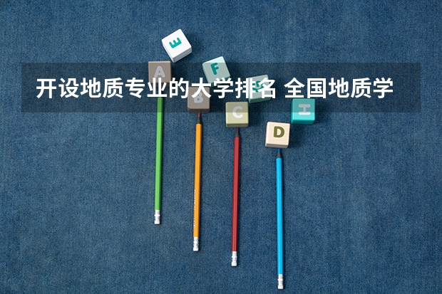 开设地质专业的大学排名 全国地质学大学排名