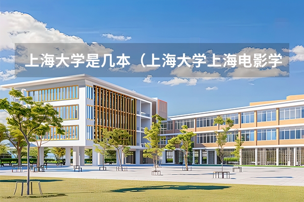 上海大学是几本（上海大学上海电影学院是几本）