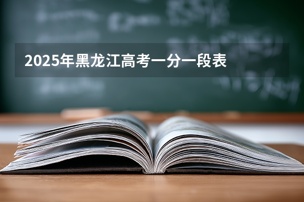 2025年黑龙江高考一分一段表