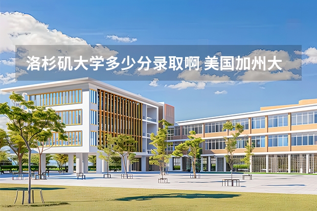 洛杉矶大学多少分录取啊 美国加州大学洛杉矶分校对新托福成绩的要求（本科生哈）