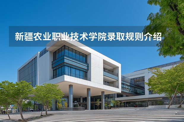 新疆农业职业技术学院录取规则介绍