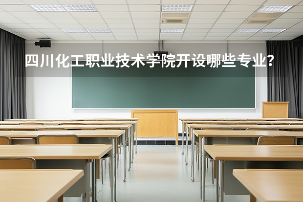 四川化工职业技术学院开设哪些专业？
