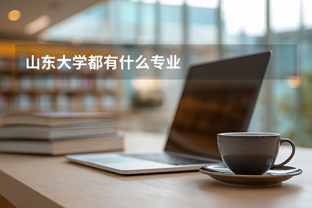 山东大学都有什么专业