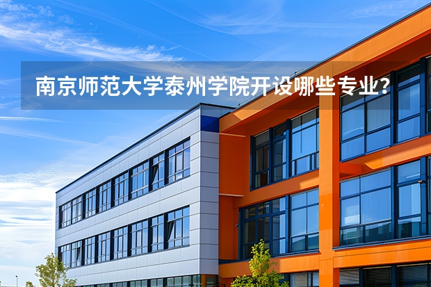 南京师范大学泰州学院开设哪些专业？