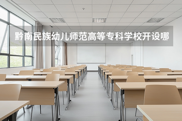黔南民族幼儿师范高等专科学校开设哪些专业？
