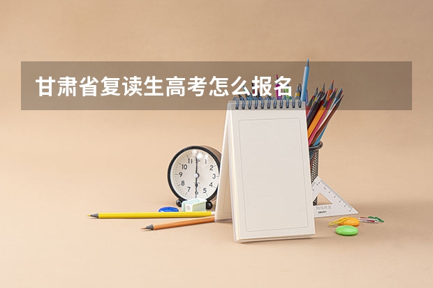 甘肃省复读生高考怎么报名