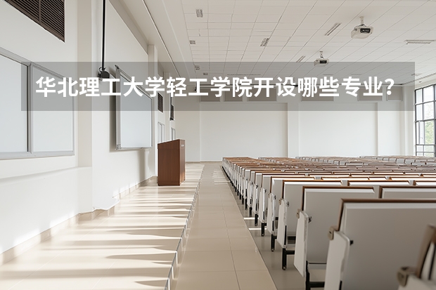 华北理工大学轻工学院开设哪些专业？