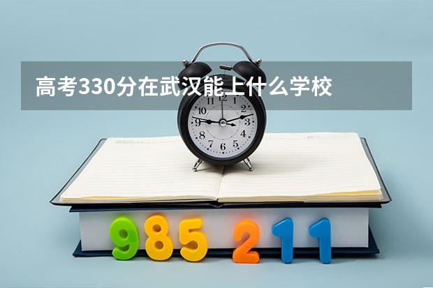 高考330分在武汉能上什么学校