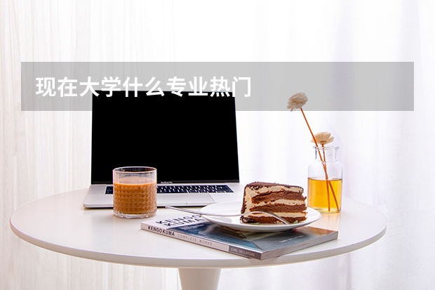 现在大学什么专业热门