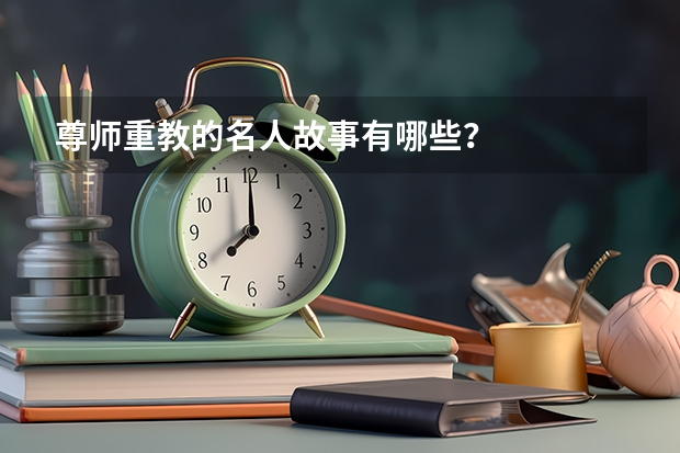 尊师重教的名人故事有哪些？