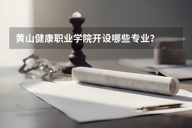 黄山健康职业学院开设哪些专业？