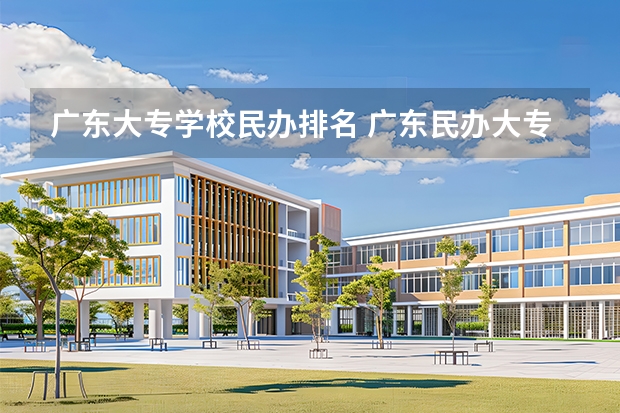 广东大专学校民办排名 广东民办大专排行