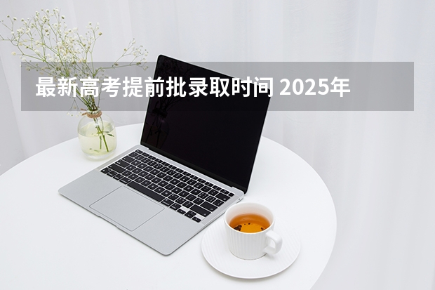 最新高考提前批录取时间 2025年提前批录取时间