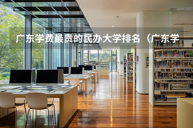 广东学费最贵的民办大学排名（广东学费最贵的民办大学排名）