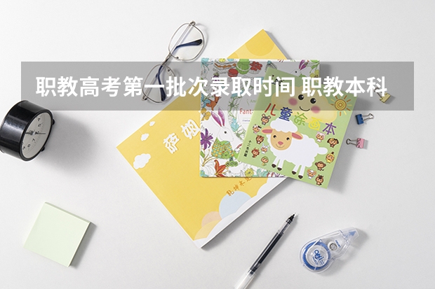 职教高考第一批次录取时间 职教本科和单招大专的录取时间区别