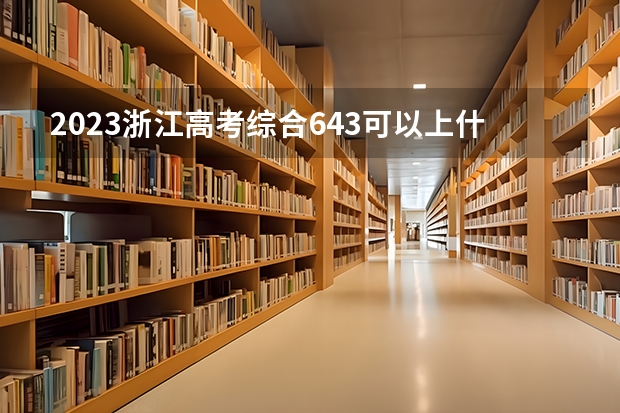 2023浙江高考综合643可以上什么大学