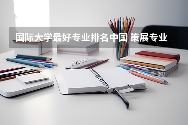 国际大学最好专业排名中国 策展专业世界大学排名