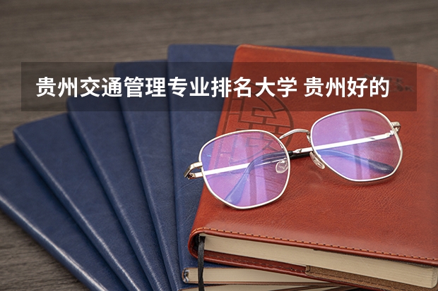 贵州交通管理专业排名大学 贵州好的高职院校排名
