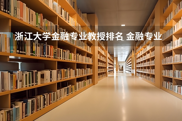 浙江大学金融专业教授排名 金融专业大学排名最新排名