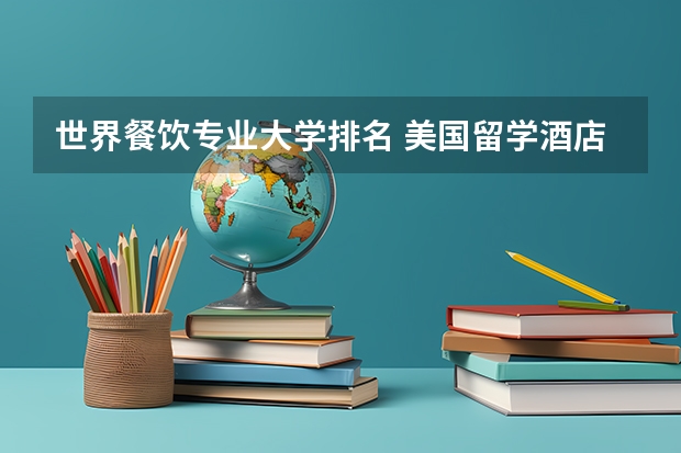世界餐饮专业大学排名 美国留学酒店管理专业推荐学校