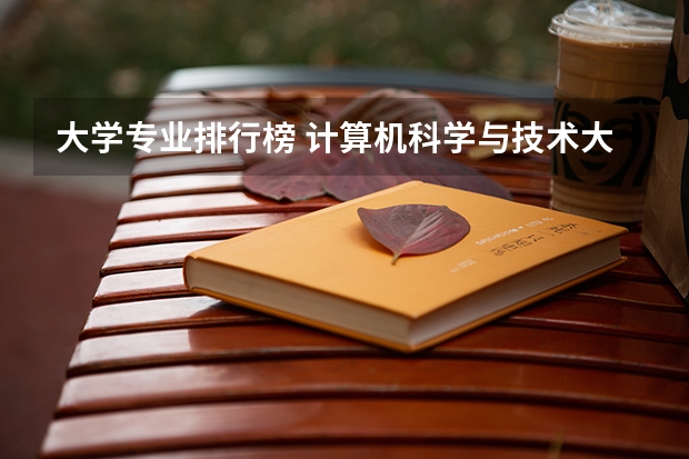 大学专业排行榜 计算机科学与技术大学专业排名 北京大学王牌专业排名