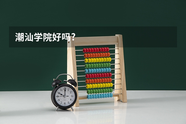 潮汕学院好吗?