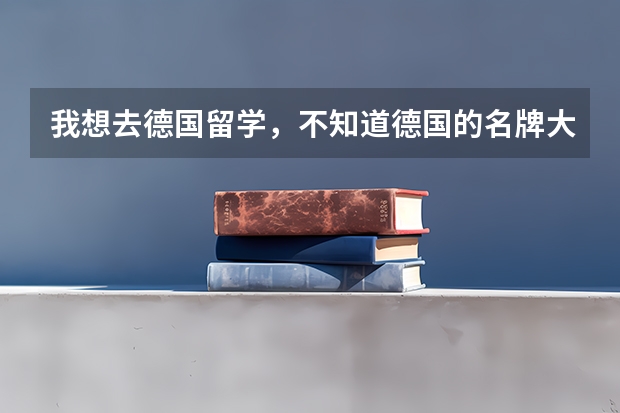 我想去德国留学，不知道德国的名牌大学有哪些，我想工业设计