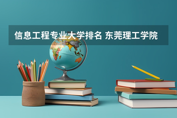 信息工程专业大学排名 东莞理工学院排名