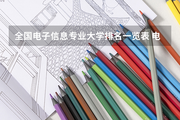 全国电子信息专业大学排名一览表 电子信息排名前十的大学