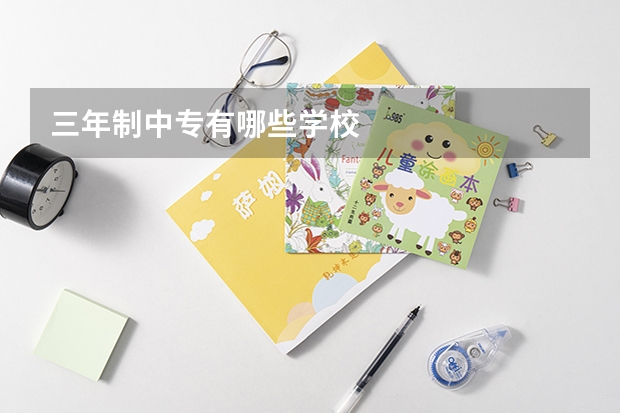 三年制中专有哪些学校