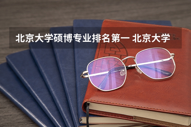 北京大学硕博专业排名第一 北京大学最好的专业排名