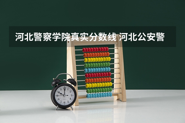 河北警察学院真实分数线 河北公安警察学院录取分数线