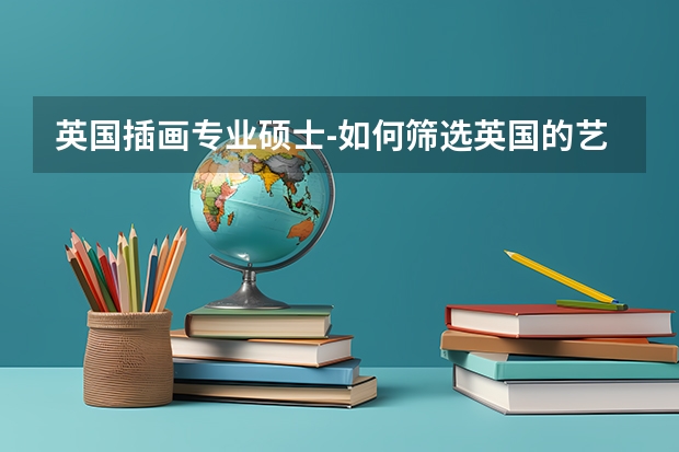 英国插画专业硕士-如何筛选英国的艺术学校？哪些读插画硕士比较好？