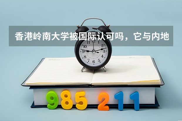 香港岭南大学被国际认可吗，它与内地的华中科技大学相比呢？