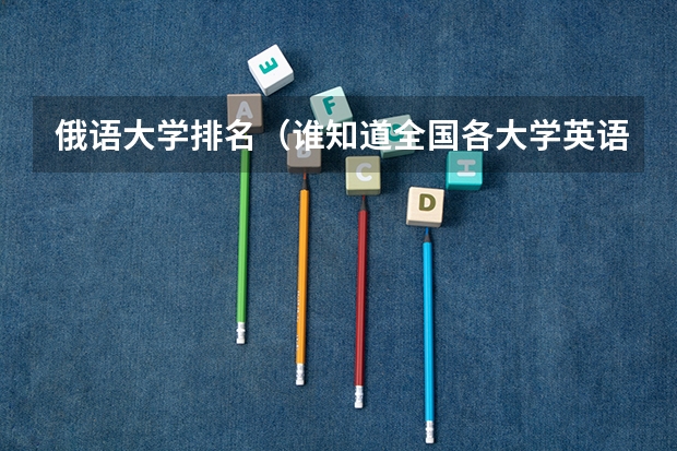 俄语大学排名(谁知道全国各大学英语专业排名?)