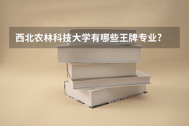 西北农林科技大学有哪些王牌专业?