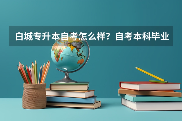 白城专升本自考怎么样？自考本科毕业多久可以考二级建造师?