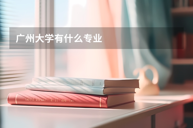 广州大学有什么专业