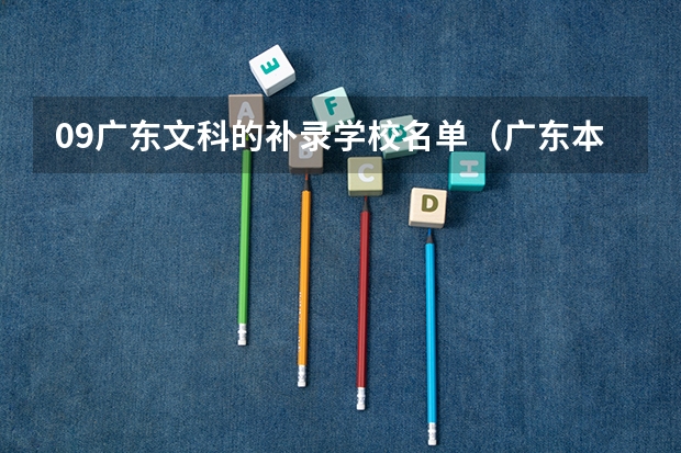 09广东文科的补录学校名单··（广东本科招生人数）