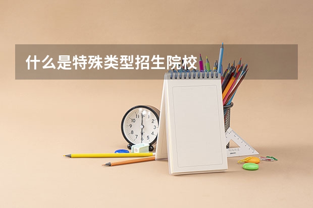 什么是特殊类型招生院校